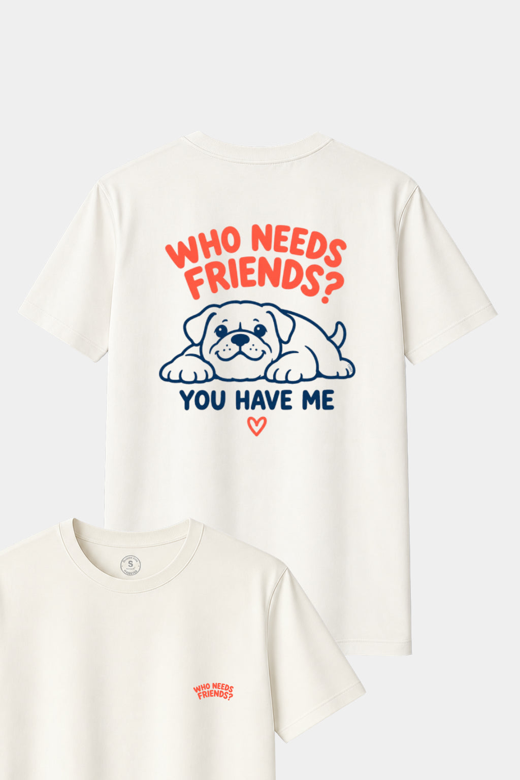 Camiseta Who Needs Friends? – You Have Me